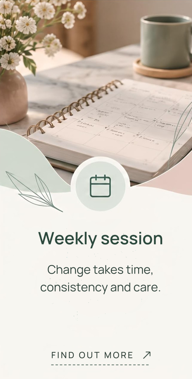 Weekly session. Change takes time, consistency and care. Find out more