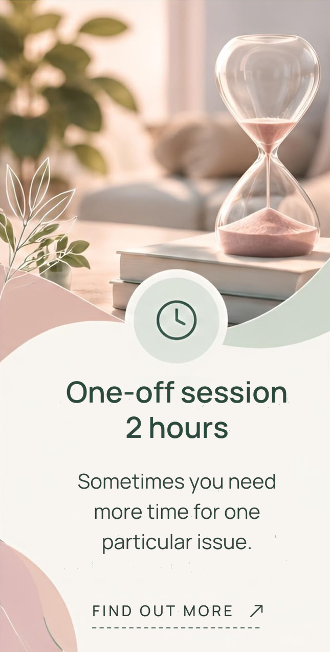 One-off session, 2 hours. Sometimes you need more time for one particular issue. Find out more